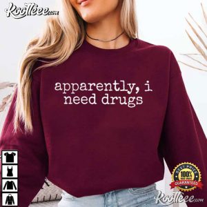 Apparently I Need Drugs Funny Sarcastic T Shirt (3)
