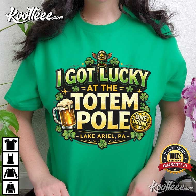 I Got Lucky At The Totem Pole St Patricks Day T-Shirt I Got Lucky At The Totem Pole St Patricks Day T-Shirt