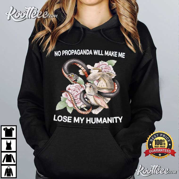 No Propaganda Will Make Me Lose My Humanity T-Shirt No Propaganda Will Make Me Lose My Humanity T-Shirt