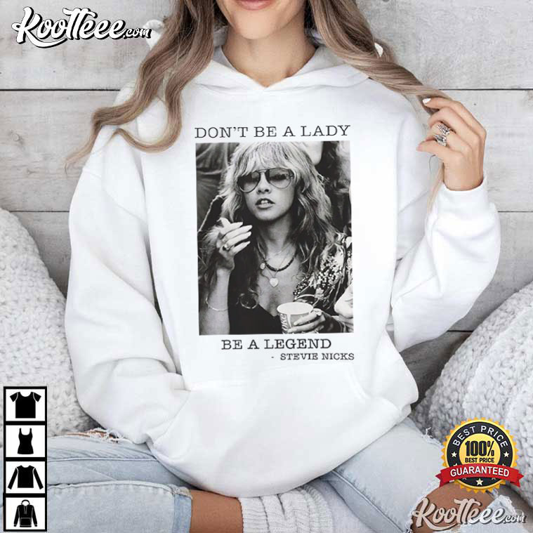 Stevie Nicks Don’t Be A Lady Be A Legend Fan T-Shirt Stevie Nicks Don’t Be A Lady Be A Legend Fan T-Shirt