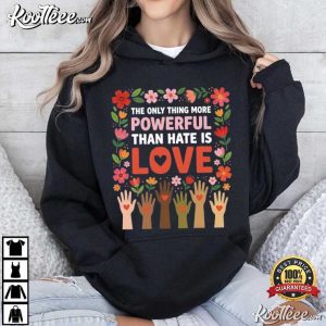 The Only Thing More Powerful Than Hate Is Love Positive Message T-Shirt The Only Thing More Powerful Than Hate Is Love Positive Message T Shirt (3)