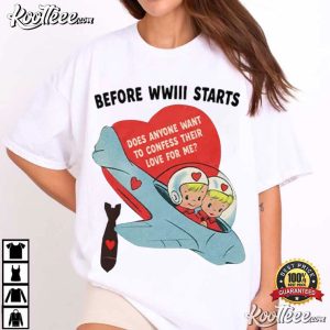 Before WWIII Starts Does Anyone Want To Confess Their Love For Me T Shirt (4)