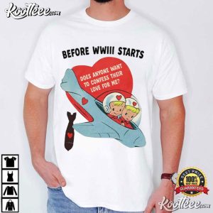 Before WWIII Starts Does Anyone Want To Confess Their Love For Me T Shirt (1)