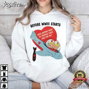 Before WWIII Starts Does Anyone Want To Confess Their Love For Me T Shirt (2)