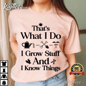 Garden That's What I Do I Grow Stuff And I Know Things T Shirt (2)