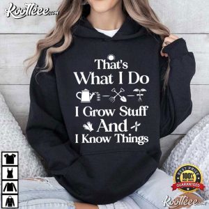 Garden That's What I Do I Grow Stuff And I Know Things T Shirt (3)