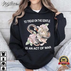 To Tread On The Gentle Is An Act Of War T Shirt (4)