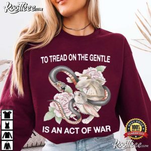 To Tread On The Gentle Is An Act Of War T Shirt (3)
