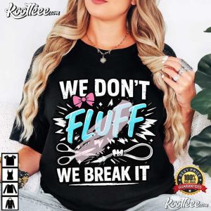 We Don't Fluff It We Break It Crafting Humor T Shirt (1)