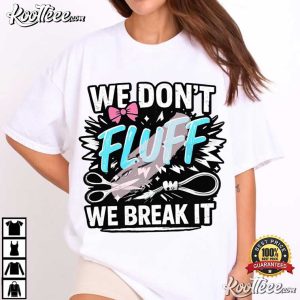 We Don't Fluff It We Break It Crafting Humor T Shirt (2)