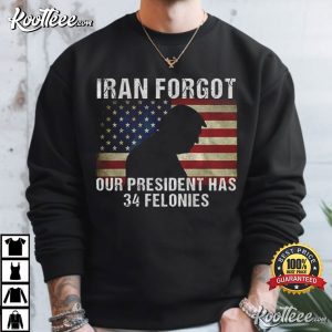 Iran Forgot Our President Has 34 Felonies Anti Trump American Flag T Shirt (4)