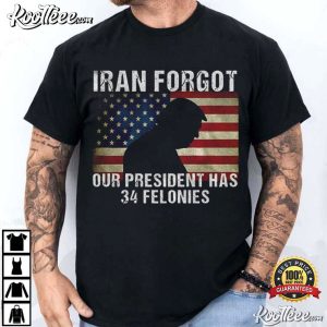 Iran Forgot Our President Has 34 Felonies Anti Trump American Flag T Shirt (1)