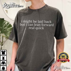 Might Be Laid Back But I Can Lean Forward Real Quick Sarcastic T Shirt (3)