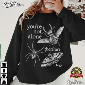 You're Not Alone There Are Bugs Funny Bug Lover T Shirt (1)