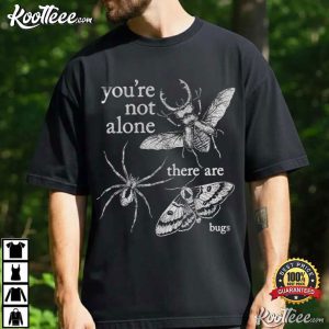 You're Not Alone There Are Bugs Funny Bug Lover T Shirt (3)