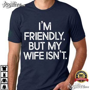 I'm Friendly But My Wife Isn't Funny Warning T Shirt (2)