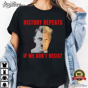 Anti Trump History Repeats If We Don't Resist Human Rights T Shirt (1)