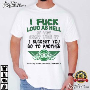 I Fuck Loud As Hell I Suggest You Go To Another Wingstop T Shirt (1)