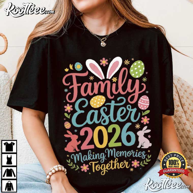 Family Easter 2026 Making Memories Together T-Shirt Family Easter 2026 Making Memories Together T-Shirt