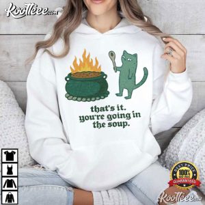 That's It You're Going In The Soup Sarcastic Cat Meme T Shirt (4)