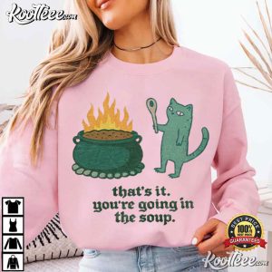 That's It You're Going In The Soup Sarcastic Cat Meme T Shirt (1)