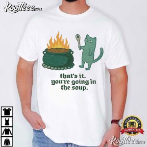 That's It You're Going In The Soup Sarcastic Cat Meme T Shirt (3)