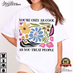 You're Only As Cool As You Treat People Artsy Floral T Shirt (1)