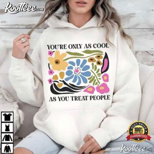 You're Only As Cool As You Treat People Artsy Floral T Shirt (3)