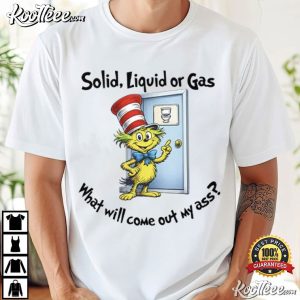 Dr Seuss Solid Liquid Gas What Will Come Out Of My Ass T Shirt (3)