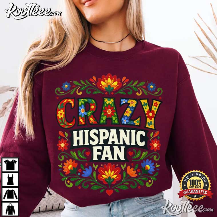 Crazy Hispanic Fan Cultural Latino Pride Heritage Family T-Shirt Crazy Hispanic Fan Cultural Latino Pride Heritage Family T-Shirt