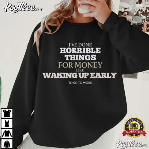 I've Done Horrible Things For Money Funny Sarcastic Work T Shirt (4)