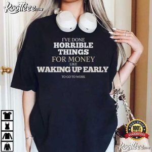 I've Done Horrible Things For Money Funny Sarcastic Work T Shirt (1)