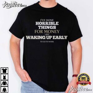 I've Done Horrible Things For Money Funny Sarcastic Work T Shirt (2)