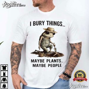 Frog Gardener I Bury Things Maybe Plants Maybe People T Shirt (1)