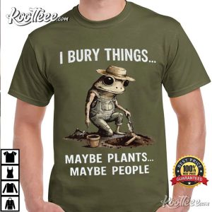 Frog Gardener I Bury Things Maybe Plants Maybe People T Shirt (2)