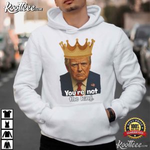 Trump You're Not The King Satire Crown Political Protest T Shirt (4)