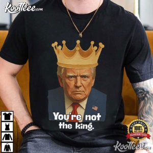 Trump You're Not The King Satire Crown Political Protest T Shirt (1)