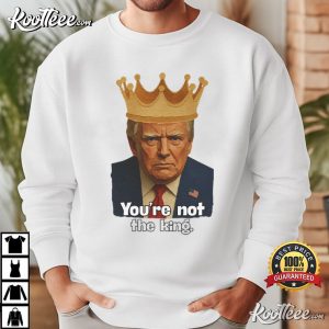 Trump You're Not The King Satire Crown Political Protest T Shirt (2)