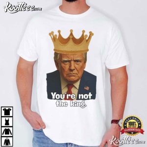 Trump You're Not The King Satire Crown Political Protest T Shirt (3)