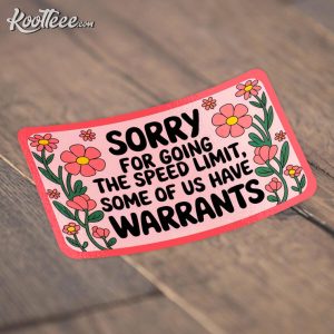 Sorry For Going The Speed Limit I Have Warrants Sticker Sorry For Going the Speed Limit I Have Warrants Sticker 1