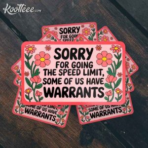 Sorry For Going The Speed Limit I Have Warrants Sticker Sorry For Going the Speed Limit I Have Warrants Sticker 2