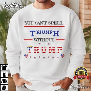 You Can't Spell Triumph Without Trump MAGA Patriotic T Shirt (4)