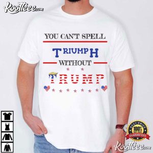 You Can't Spell Triumph Without Trump MAGA Patriotic T Shirt (1)