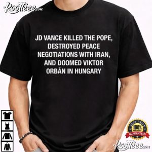 JD Vance Killed The Pope Destroyed Peace Negotiations With Iran T Shirt (2)