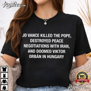 JD Vance Killed The Pope Destroyed Peace Negotiations With Iran T Shirt (3)