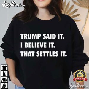 Trump Said It I Believe It That Settles It Political T Shirt (1)