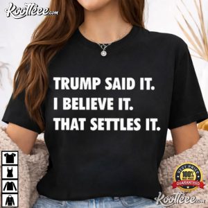 Trump Said It I Believe It That Settles It Political T Shirt (3)