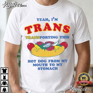 Yeah I'm Trans Transporting This Hot Dog T Shirt (1)