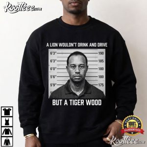 A Lion Wouldn't Drink And Drive But A Tiger Wood Sports T Shirt (2)