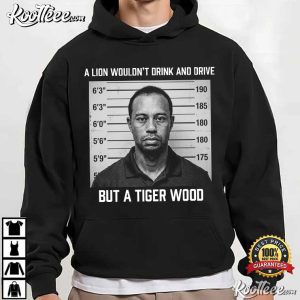 A Lion Wouldn't Drink And Drive But A Tiger Wood Sports T Shirt (3)